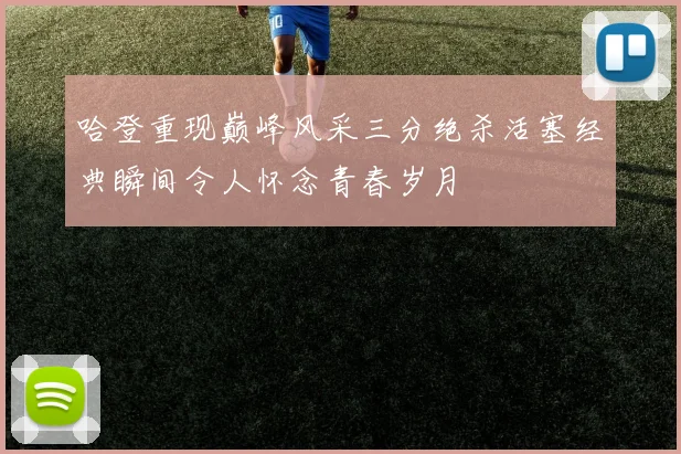 哈登重现巅峰风采三分绝杀活塞经典瞬间令人怀念青春岁月
